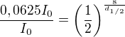 $\frac{0,0625 I_0}{I_0}=\left(\frac {1}{2}\right)^{\frac 8{d_{1/2}}}$