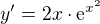 $y'=2x\cdot \mathrm{e}^{x^{2}}$