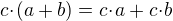 $c \!\cdot\! (a + b) = c \!\cdot\! a + c \!\cdot\! b$
