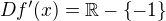 $Df'(x) = \mathbb{R}-\{-1\}$