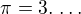 $\pi=3.\,\ldots$
