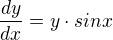 $\frac{dy}{dx}=y\cdot sinx$