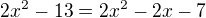 $2x^{2}-13=2x^{2}-2x-7$