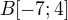 $B[-7;4]$