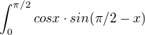 $\int_{0}^{\pi /2}cosx\cdot sin(\pi /2-x)$