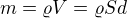 $m= \varrho V=\varrho Sd$