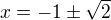 $x=-1\pm\sqrt2$