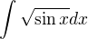 $\int\sqrt{\sin x}dx$