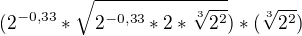 $(2^{-0,33}*\sqrt{2^{-0,33}*2*\sqrt[3]{2^2 } })*(\sqrt[3]{2^2 })$