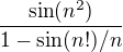 $\frac{\sin(n^2)}{1-\sin(n!)/n}$