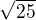 $\sqrt{25}$