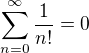 $\sum_{n=0}^\infty{\frac{1}{n!}}=0$