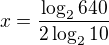 $x=\frac{\log_{2}{640}}{2\log_{2}{10}}$