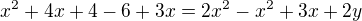 $x^2 + 4x + 4 - 6 + 3x = 2x^2 -x^2 + 3x + 2y$
