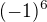 $(-1)^6$