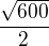 $\frac{\sqrt{600}}{2}$