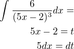 kopírovat do textarea $\int_{}^{}\frac{6}{(5x-2)^{3}}dx=\\5x-2=t\\5dx=dt$