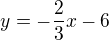 $y= -\frac{2}{3}x-6$