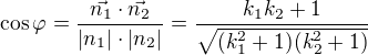 $\cos\varphi=\frac{\vec{n_1}\cdot\vec{n_2}}{|n_1|\cdot|n_2|}=\frac{k_1k_2+1}{\sqrt{(k_1^2+1)(k_2^2+1)}}$