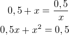 $0,5+x=\frac{0,5}{x}\\0,5x+x^2=0,5$