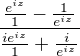 $\frac{\frac{e^{iz}}{1}-\frac{1}{e^{iz}}}{\frac{ie^{iz}}{1}+\frac{i}{e^{iz}}}$
