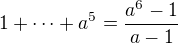 $1 + \dots + a^5 = \frac{a^6-1}{a-1}$