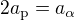 $2a_{\rm{p}}=a_{\rm{\alpha}}$