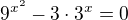 $9^{x^{2}} - 3\cdot 3^{x}=0$