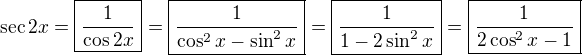 kopírovat do textarea $\sec 2x=\boxed{\frac{1}{\cos 2x}}=\boxed{\frac{1}{\cos^2x-\sin^2x}}=\boxed{\frac{1}{1-2\sin^2x}}=\boxed{\frac{1}{2\cos^2x-1}}$