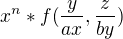 $x^{n}*f(\frac{y}{ax},\frac{z}{by})$