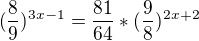 $(\frac{8}{9})^{3x-1}=\frac{81}{64}*(\frac{9}{8})^{2x+2}$