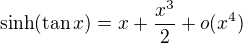 kopírovat do textarea $ \sinh (\tan x)=x+\frac {x^3}2+o(x^4)$