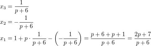 $x_3=\frac1{p+6}\nlx_2=-\frac1{p+6}\nlx_1=1+p\cdot\frac1{p+6}-\left(-\frac1{p+6}\right)=\frac{p+6+p+1}{p+6}=\frac{2p+7}{p+6}$