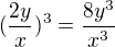 $(\frac{2y}{x})^3=\frac{8y^3}{x^3}$