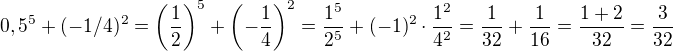 $0,5^{5}+(-1/4)^{2}=\(\frac 12\)^5+\(-\frac 14\)^2=\frac{1^5}{2^5}+(-1)^2\cdot \frac{1^2}{4^2}=\frac{1}{32}+\frac{1}{16}=\frac{1+2}{32}=\frac{3}{32}$