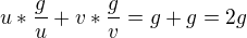 $u*\frac{g}{u}+v*\frac{g}{v}=g+g=2g$