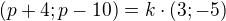 $(p+4;p-10)=k\cdot (3;-5)$