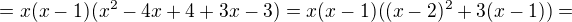 $=x(x-1)(x^{2}-4x+4+3x-3)=x(x-1)((x-2)^{2}+3(x-1))=$