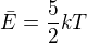 $\bar{E}=\frac52kT$