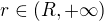 $r \in (R, +\infty)$