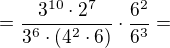$=\frac{3^{10}\cdot 2^{7}}{3^{6}\cdot (4^{2}\cdot 6)}\cdot \frac{6^{2}}{6^{3}}=$