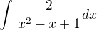 $\int_{}^{}\frac{2}{x^{2}-x+1} dx$