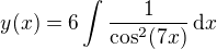 $y(x)=6\int\frac{1}{\cos^2(7x)}\,\mathrm{d}x$