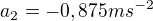$a_{2}=-0,875ms^{-2}$
