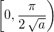 $\[0, \frac {\pi}{2\,\sqrt{a}}\)$