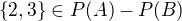 $\{2,3\} \in P(A) - P(B)$