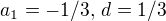 $a_1=-1/3,\,d=1/3$