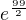 $e^{\frac{99}{2}}$