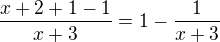 $ \frac{x+2+1-1}{x+3} = 1- \frac{1}{x+3}$
