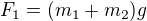 $F_1 = (m_1+ m_2)g$